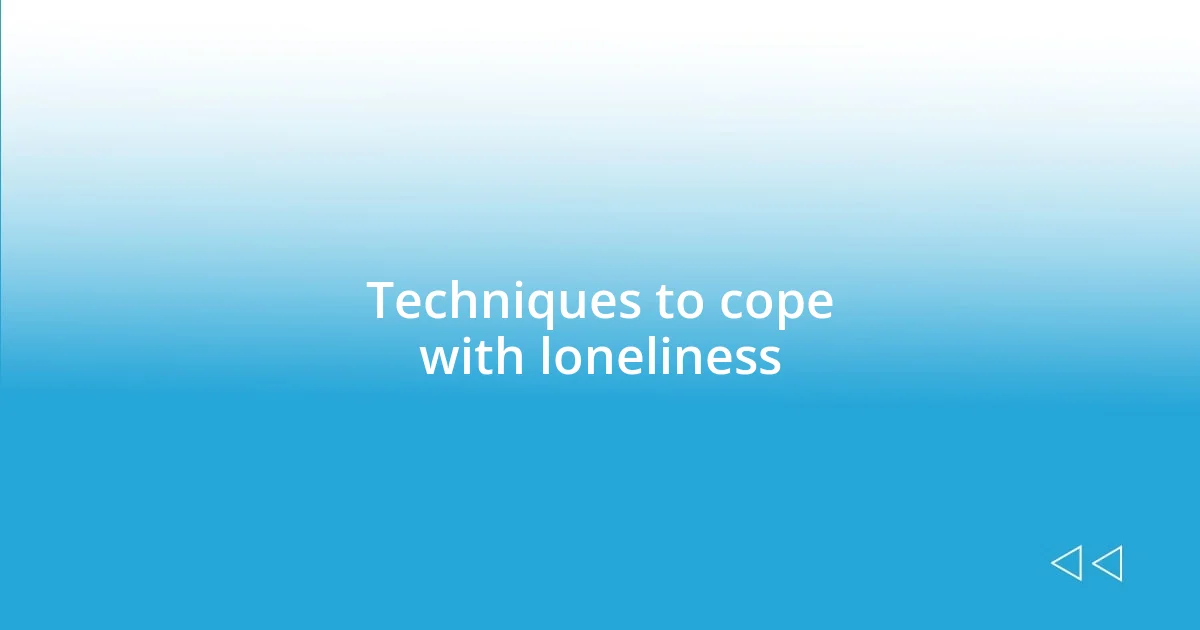 Techniques to cope with loneliness