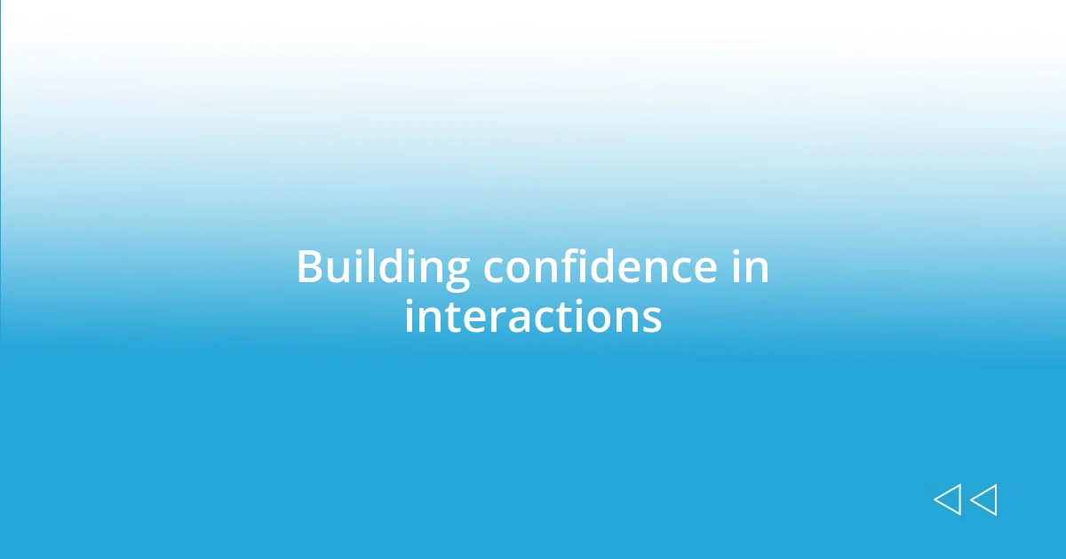 Building confidence in interactions