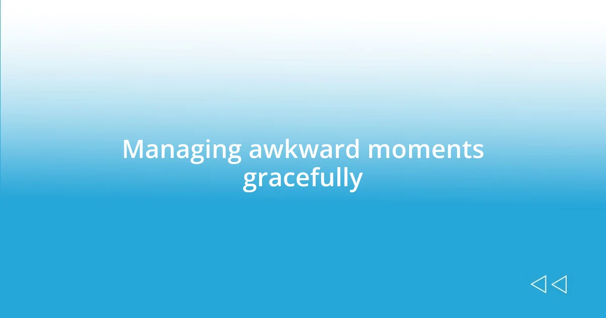 Managing awkward moments gracefully