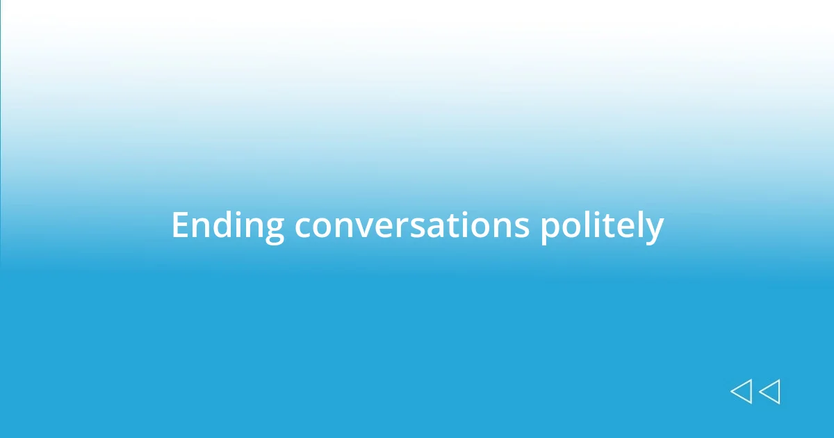 Ending conversations politely