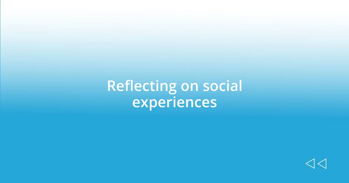 Reflecting on social experiences