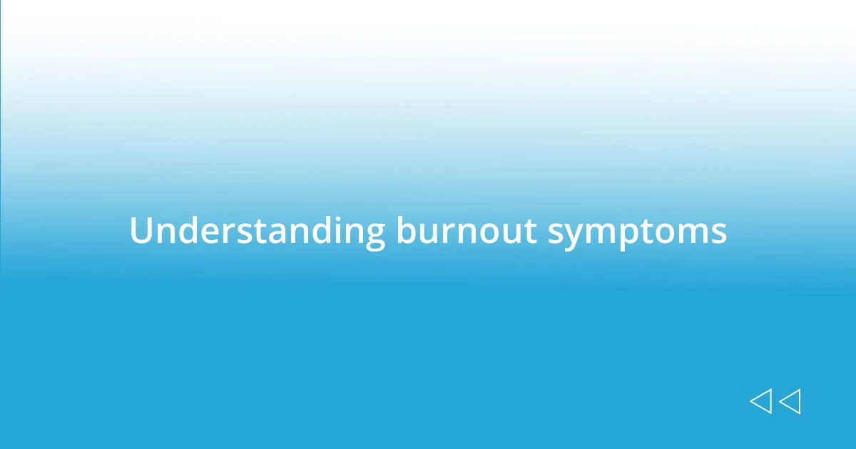 Understanding burnout symptoms