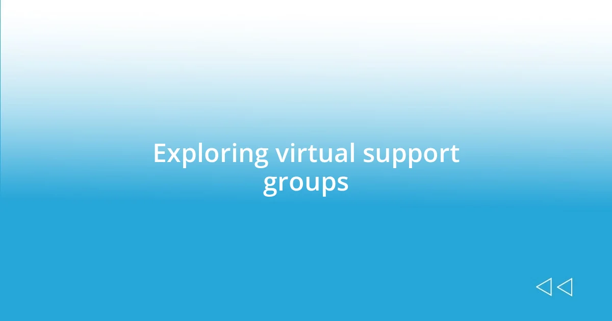 Exploring virtual support groups