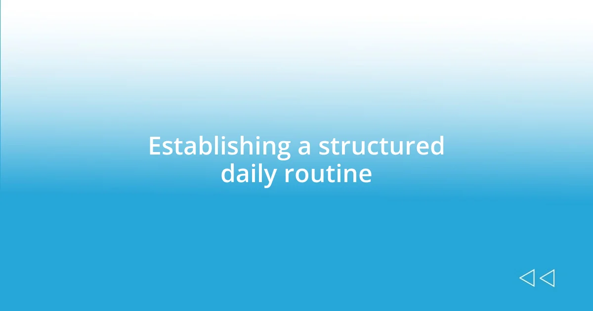 Establishing a structured daily routine