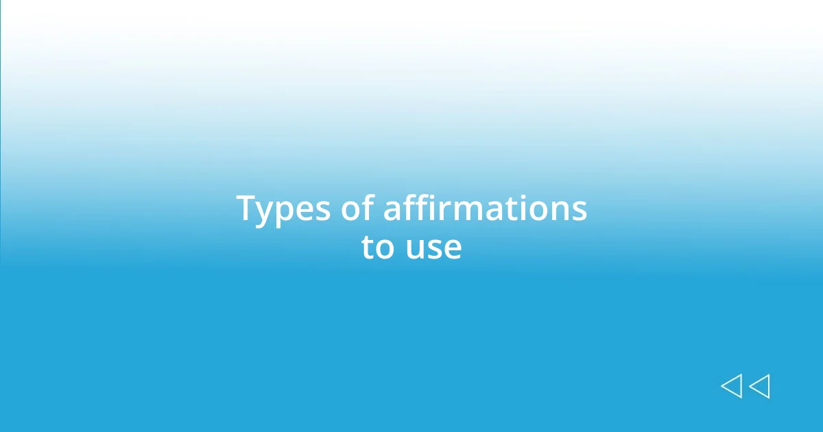 Types of affirmations to use