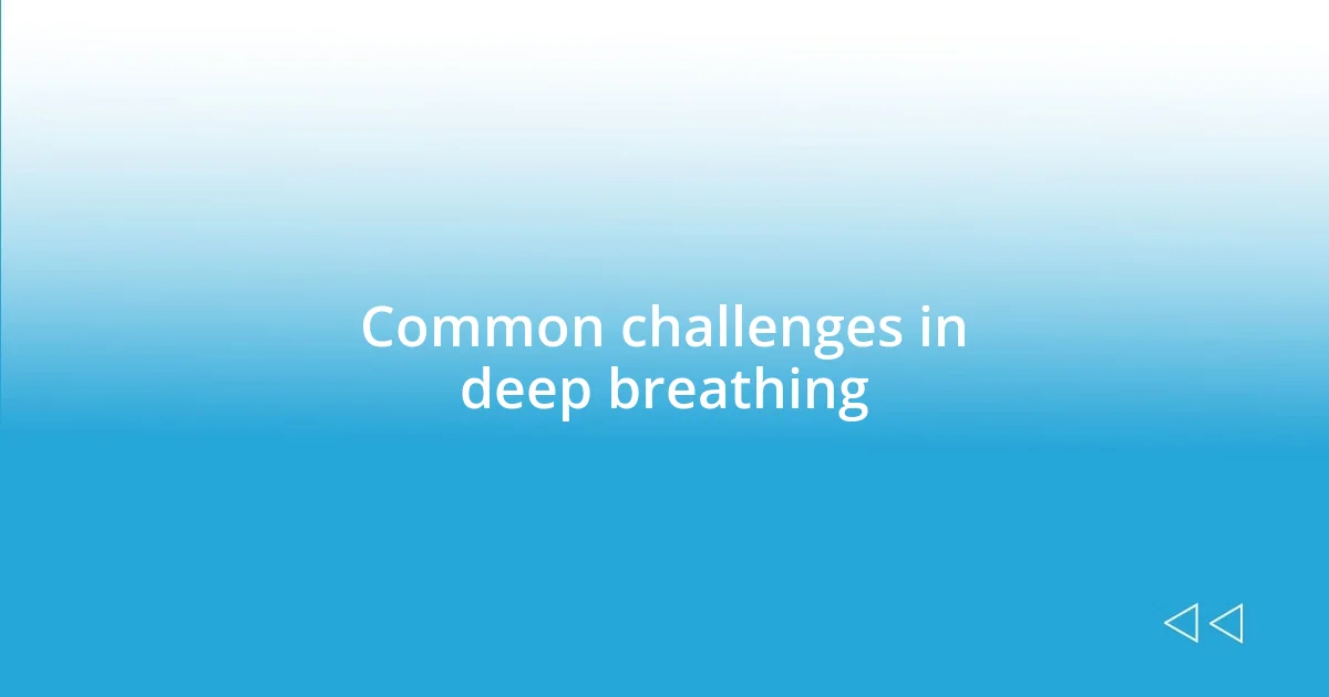 Common challenges in deep breathing