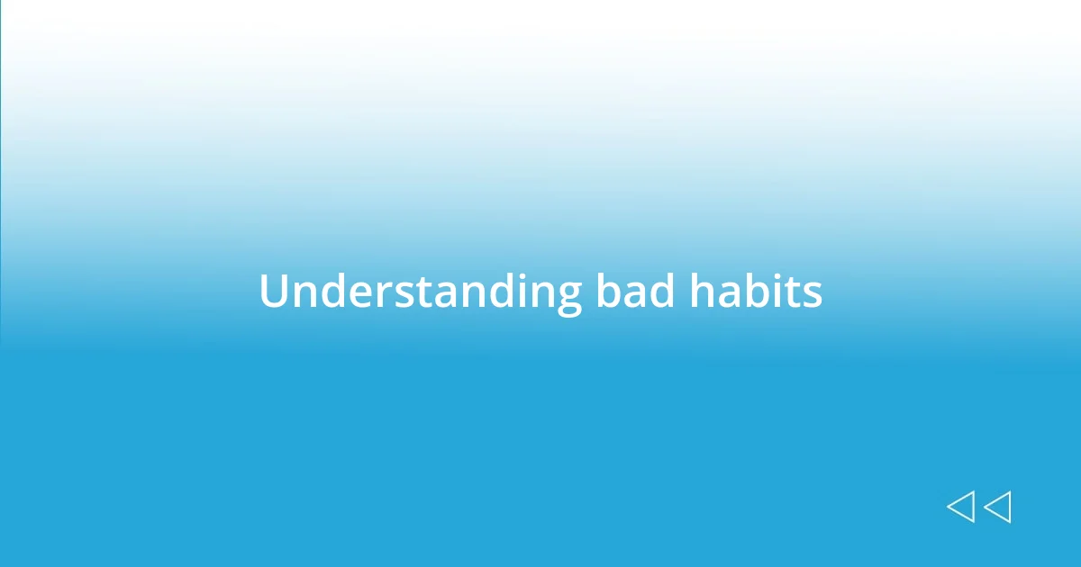 Understanding bad habits