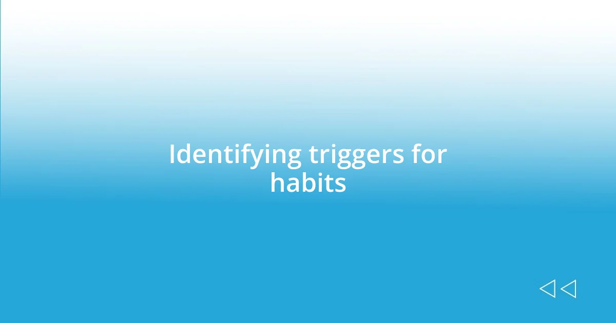 Identifying triggers for habits