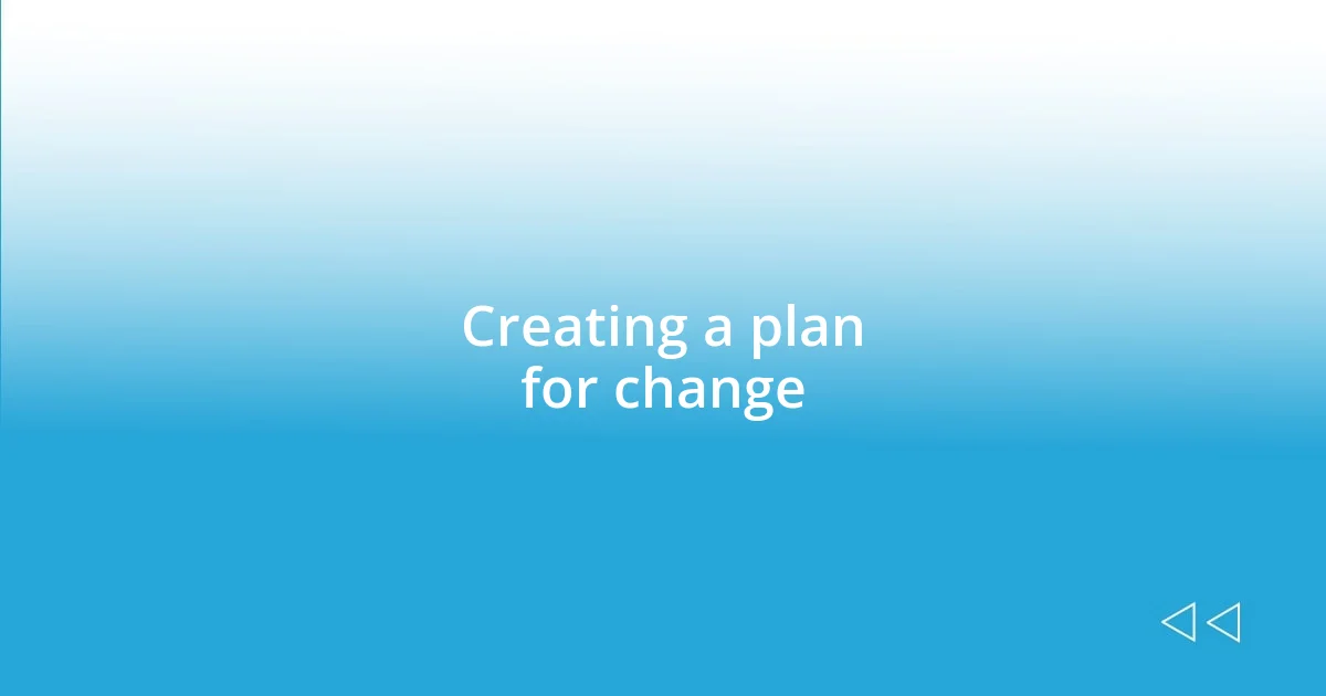 Creating a plan for change