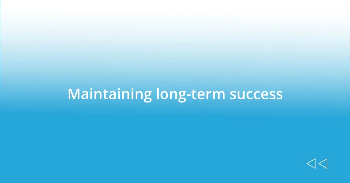 Maintaining long-term success