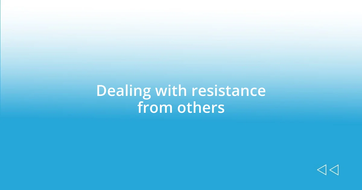 Dealing with resistance from others