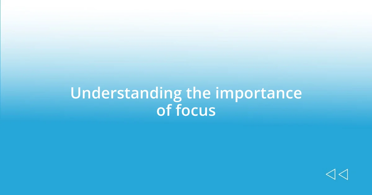 Understanding the importance of focus