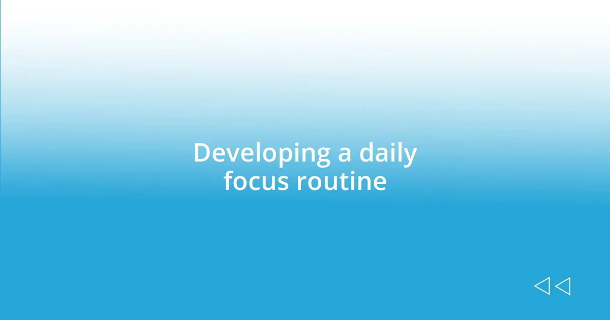 Developing a daily focus routine