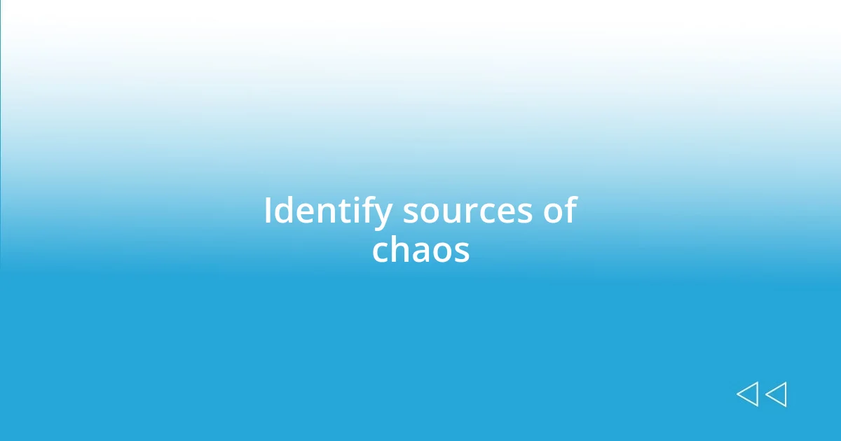 Identify sources of chaos