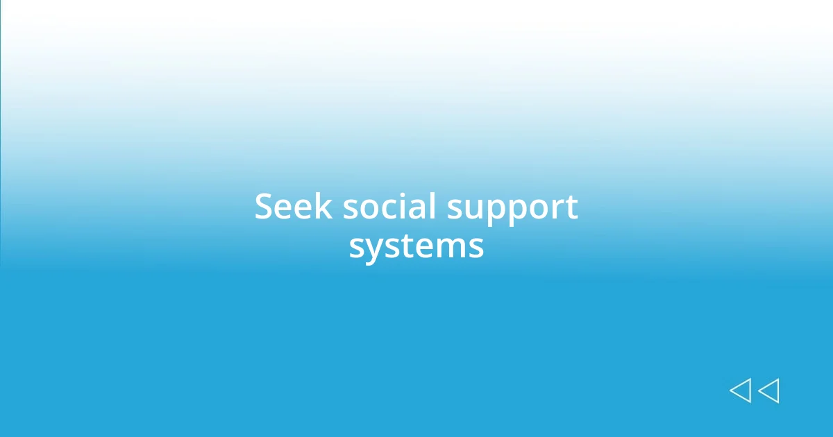 Seek social support systems