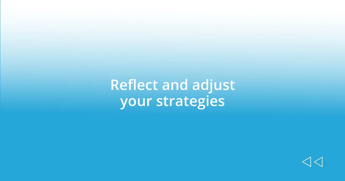 Reflect and adjust your strategies