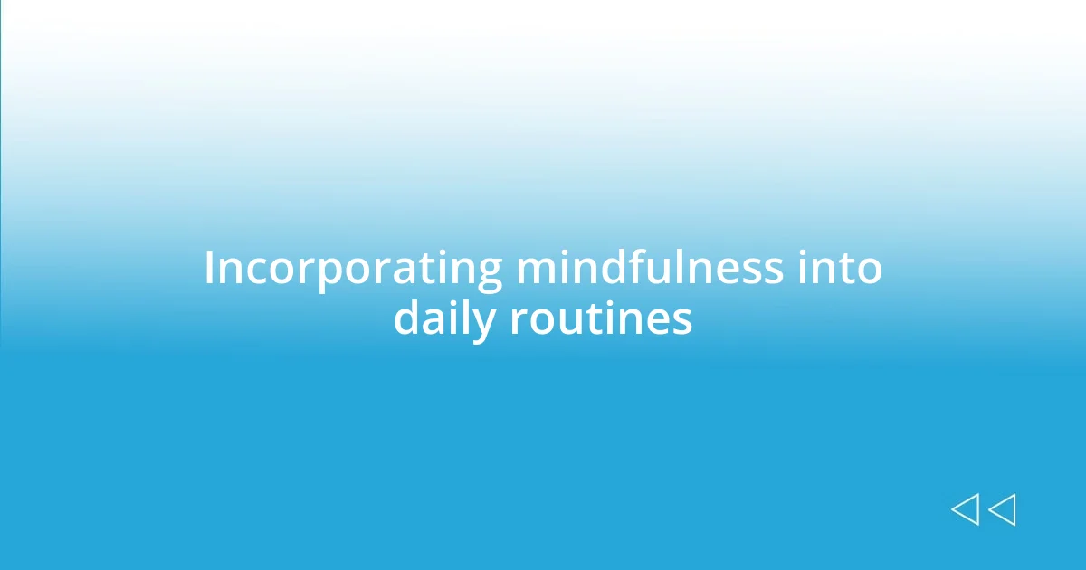 Incorporating mindfulness into daily routines