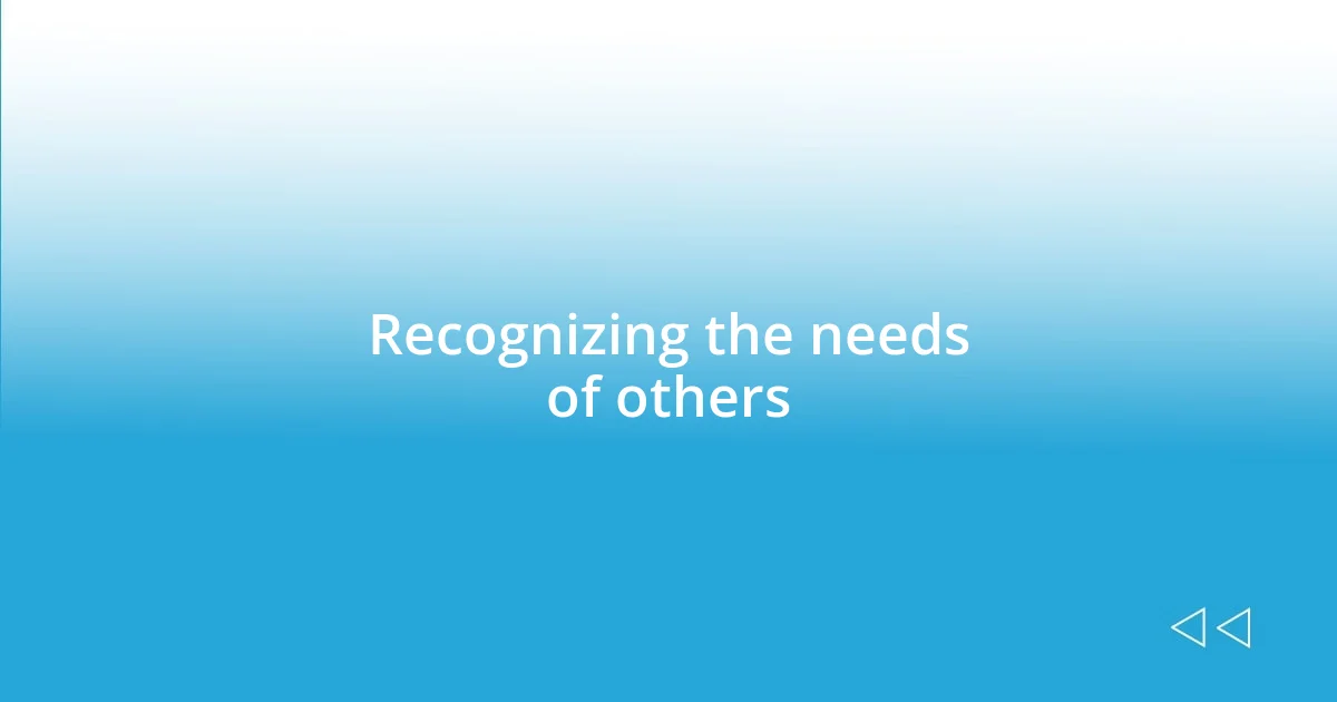 Recognizing the needs of others