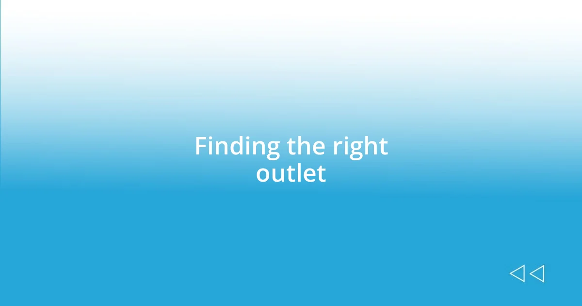 Finding the right outlet