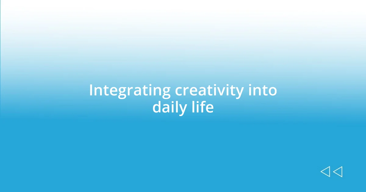 Integrating creativity into daily life