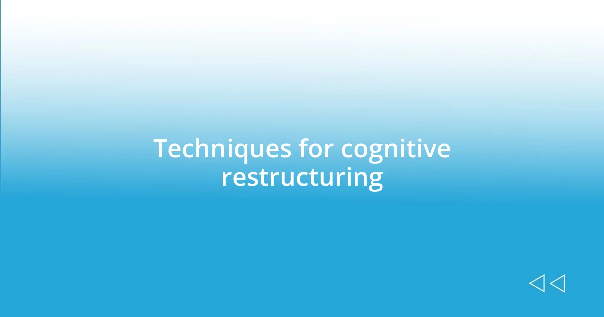 Techniques for cognitive restructuring