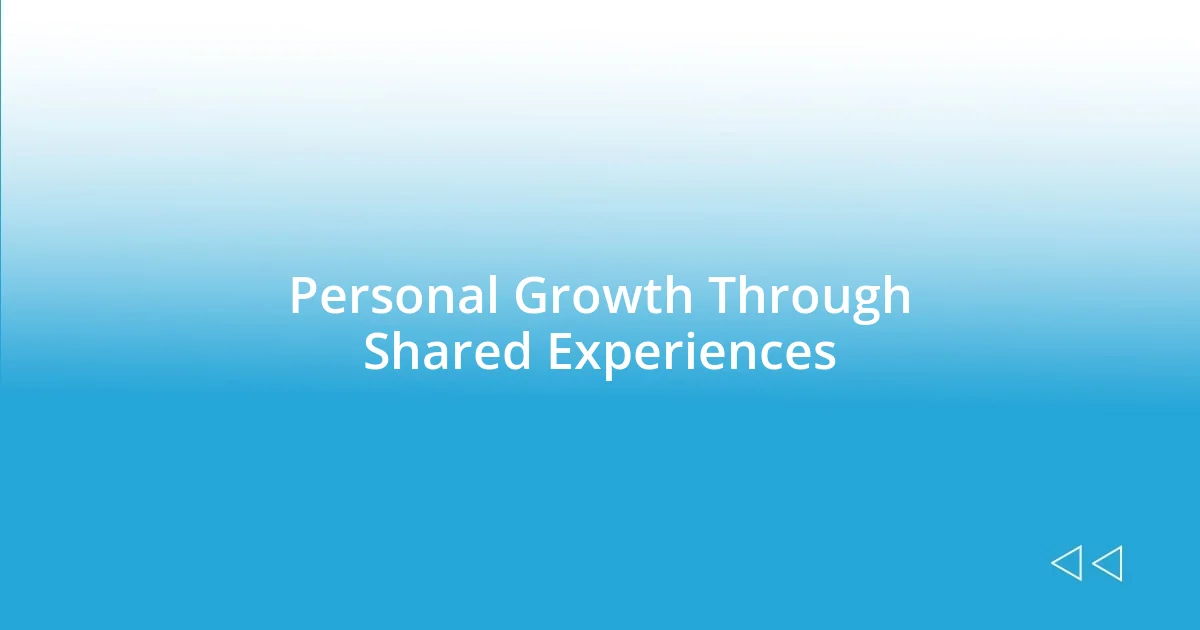 Personal Growth Through Shared Experiences