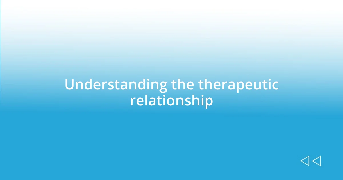 Understanding the therapeutic relationship