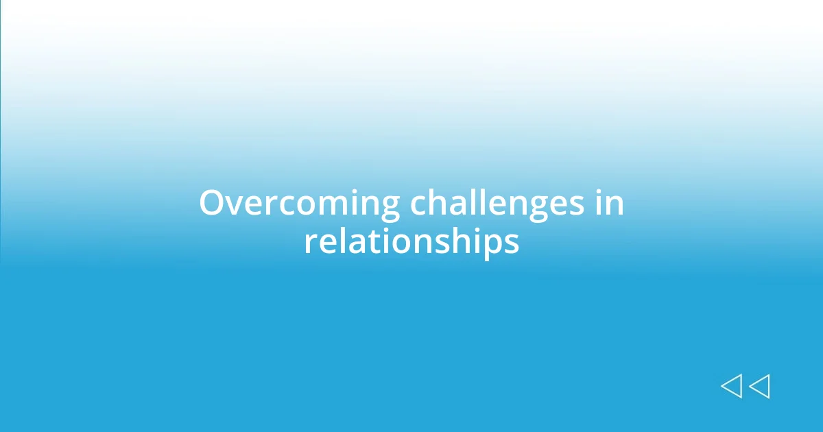 Overcoming challenges in relationships