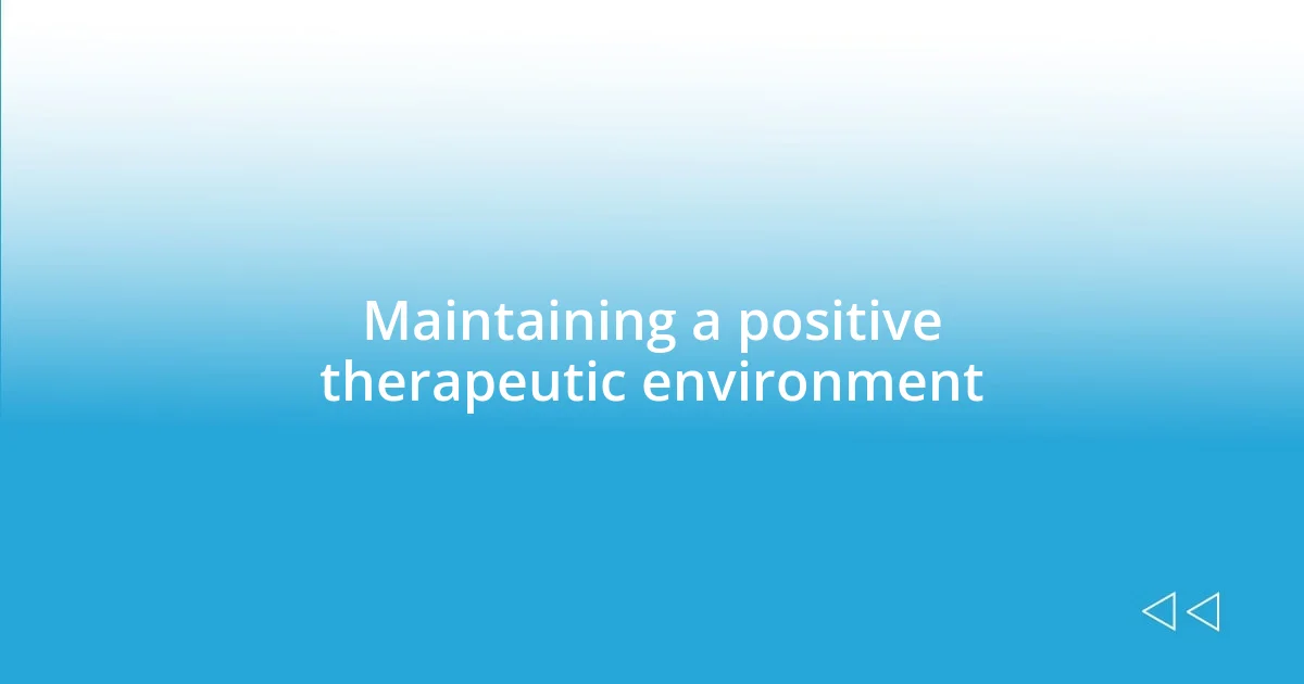 Maintaining a positive therapeutic environment