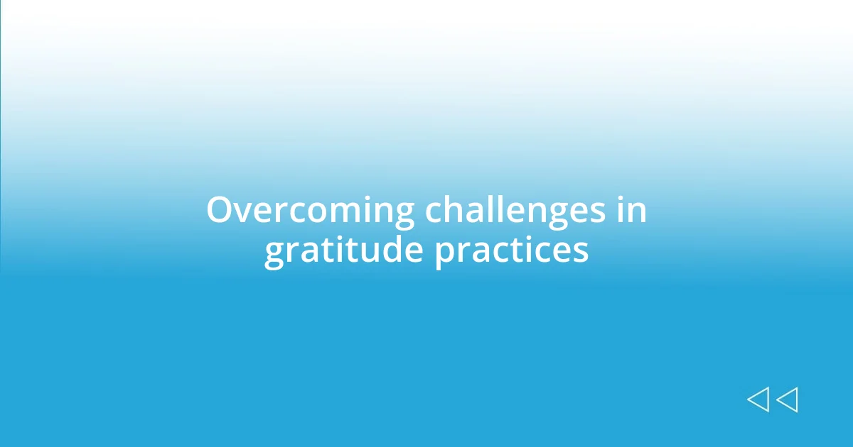 Overcoming challenges in gratitude practices