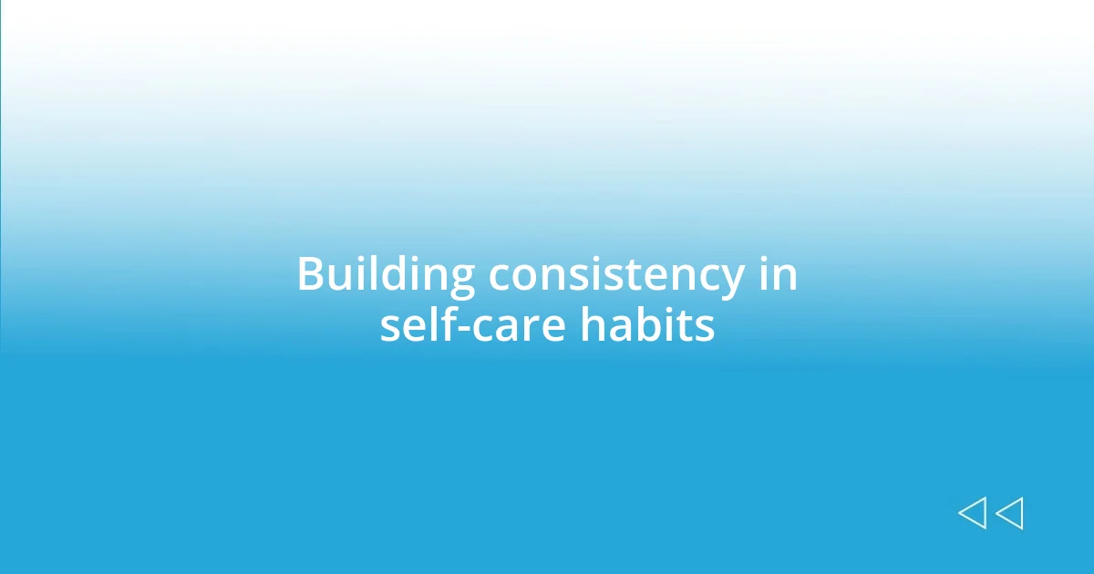 Building consistency in self-care habits