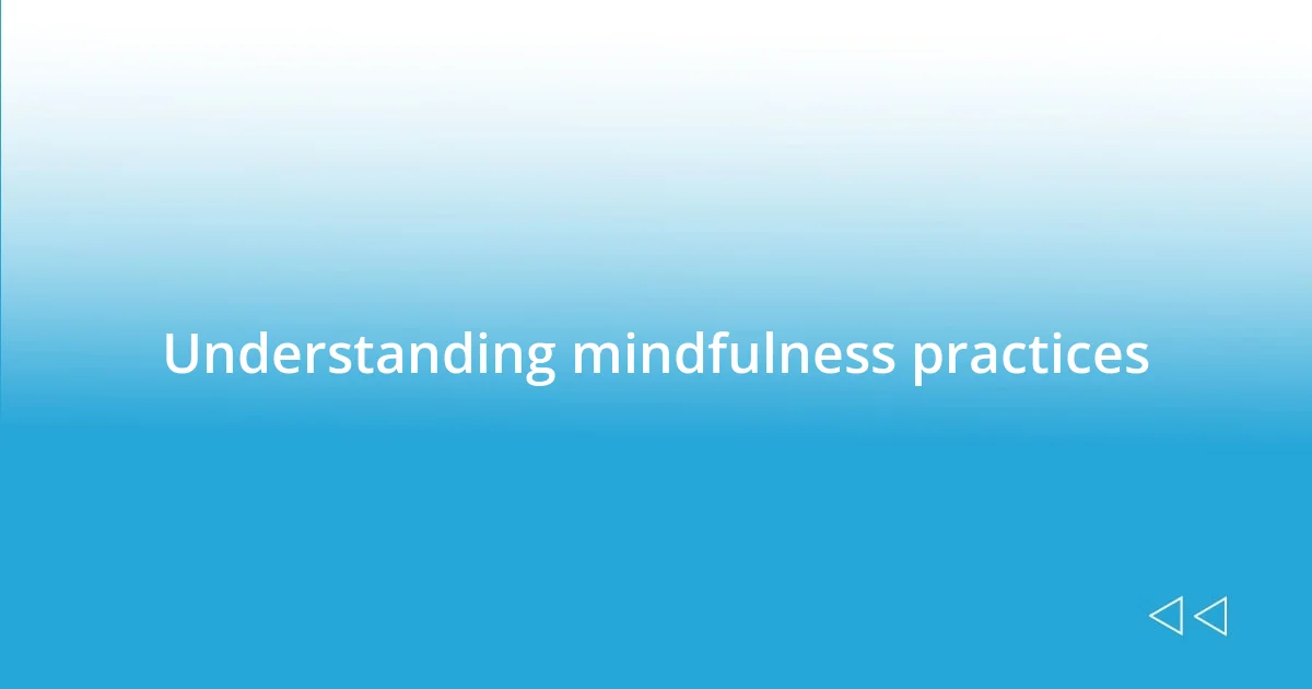 Understanding mindfulness practices