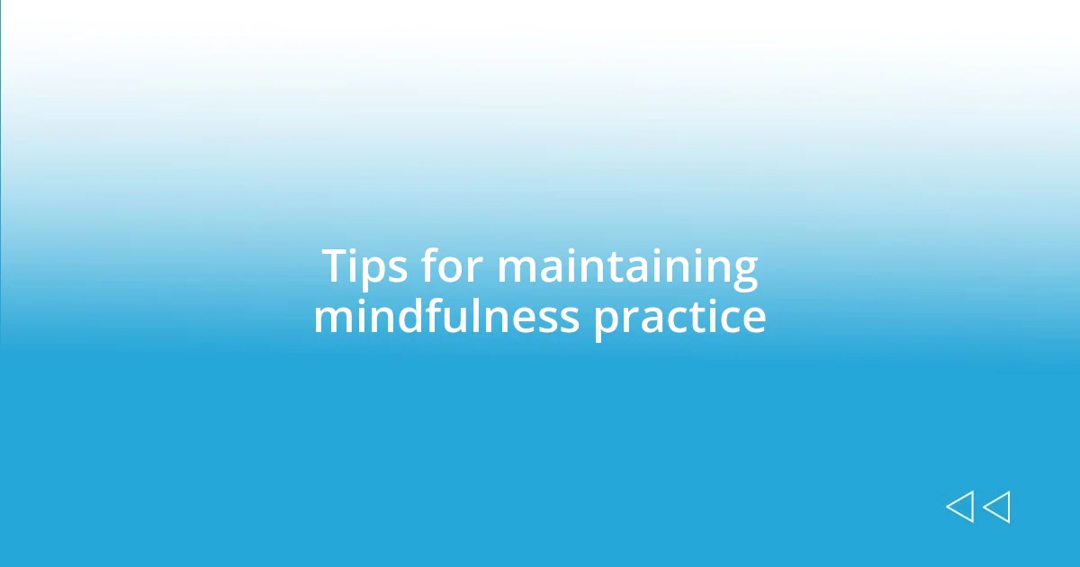 Tips for maintaining mindfulness practice