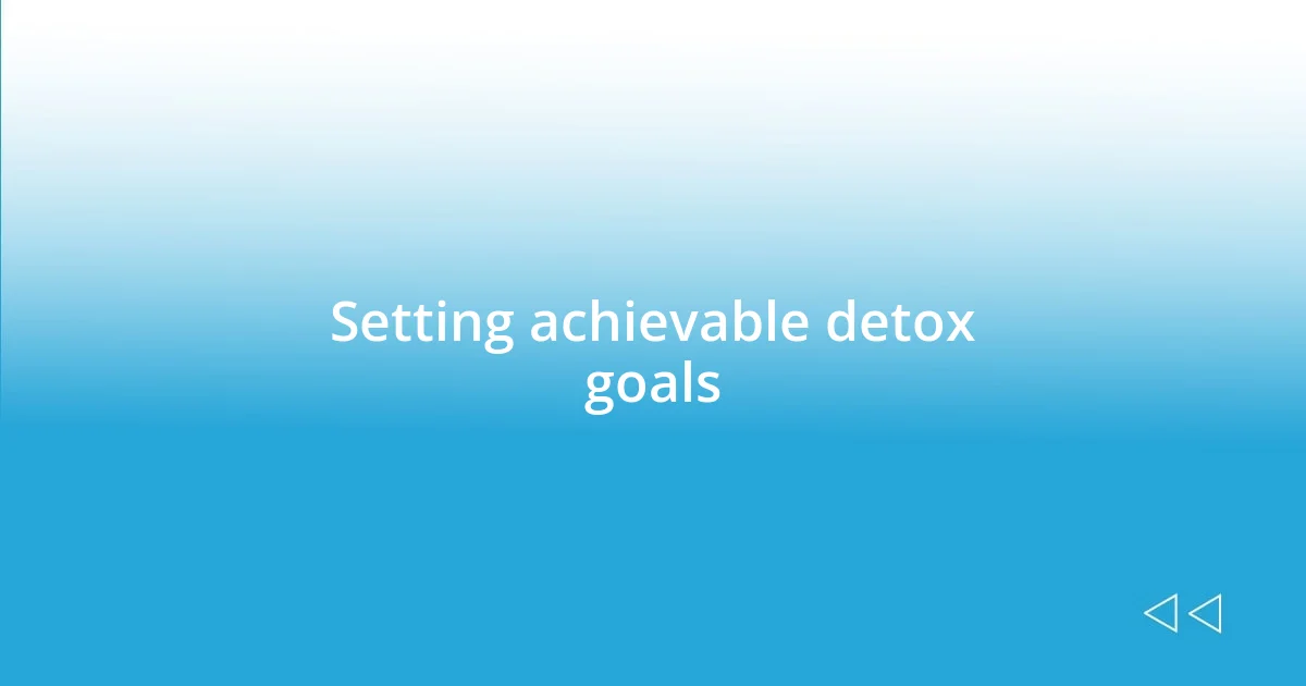 Setting achievable detox goals