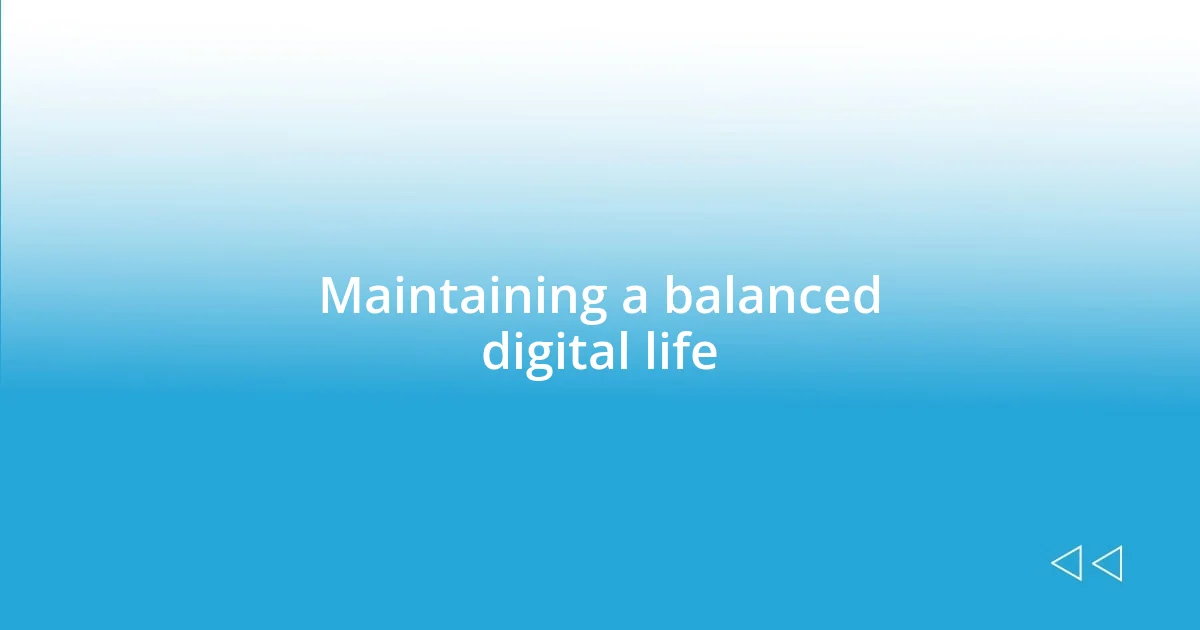 Maintaining a balanced digital life