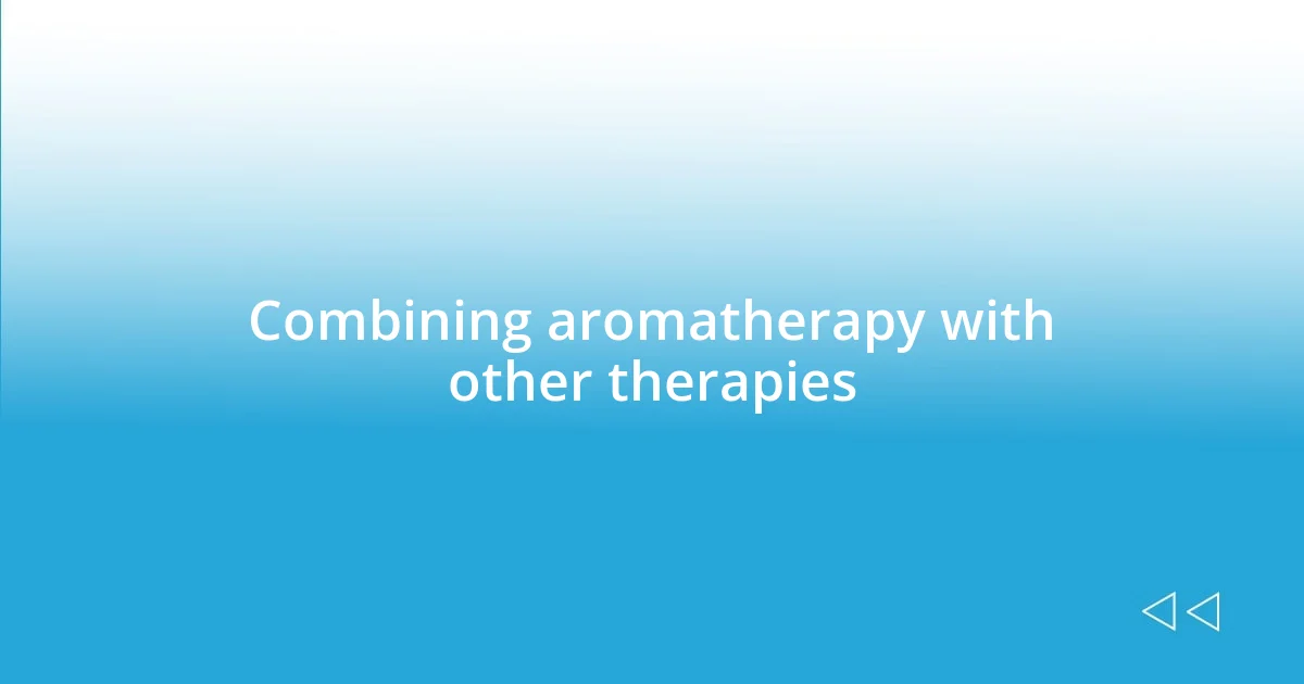 Combining aromatherapy with other therapies