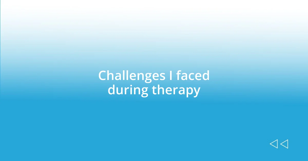 Challenges I faced during therapy