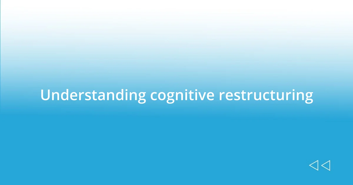 Understanding cognitive restructuring