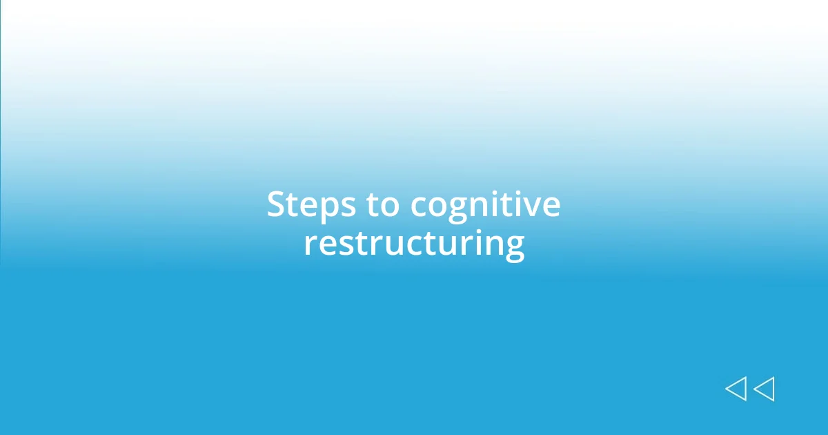 Steps to cognitive restructuring