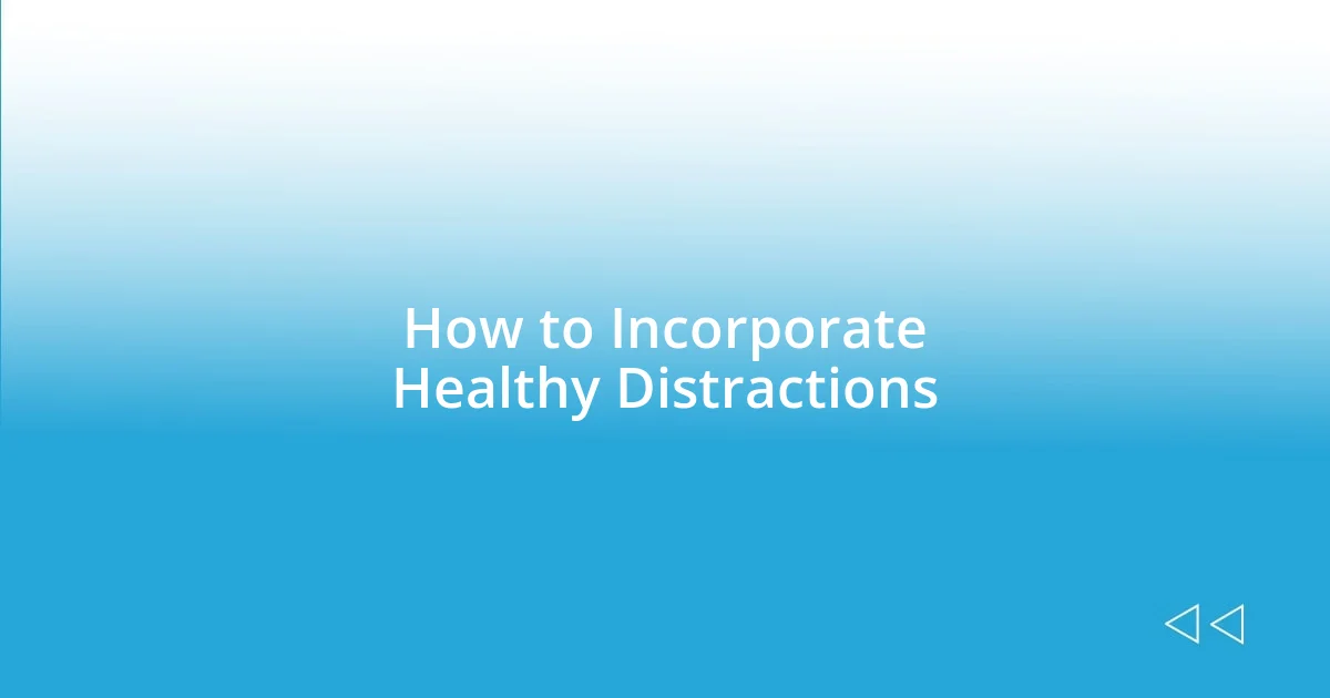 How to Incorporate Healthy Distractions