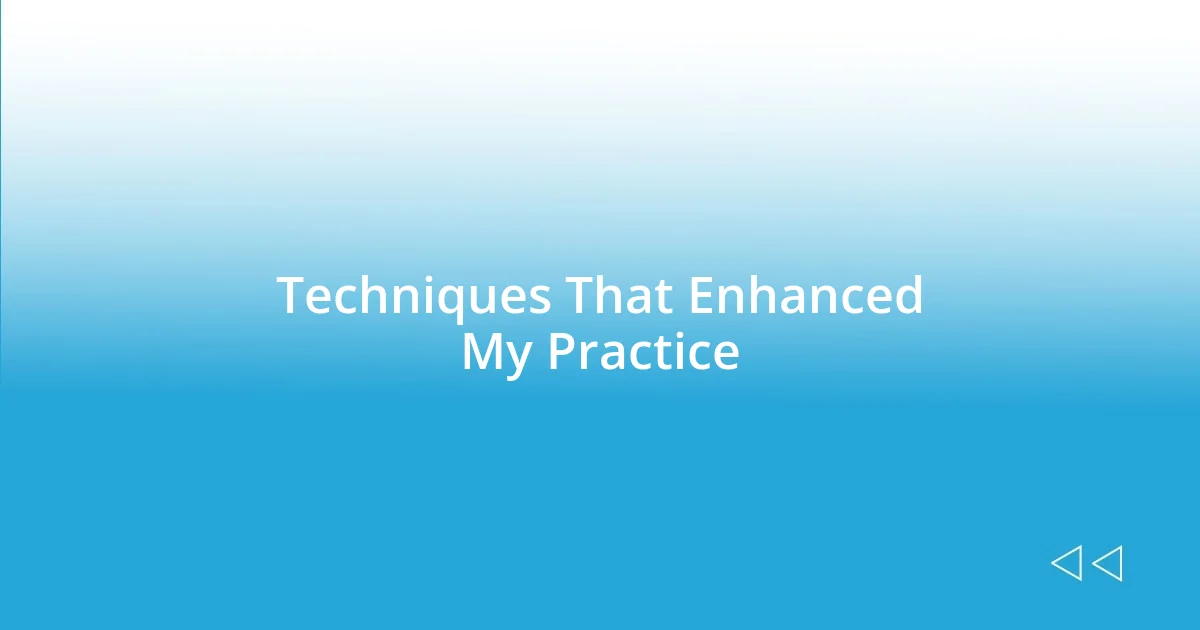 Techniques That Enhanced My Practice