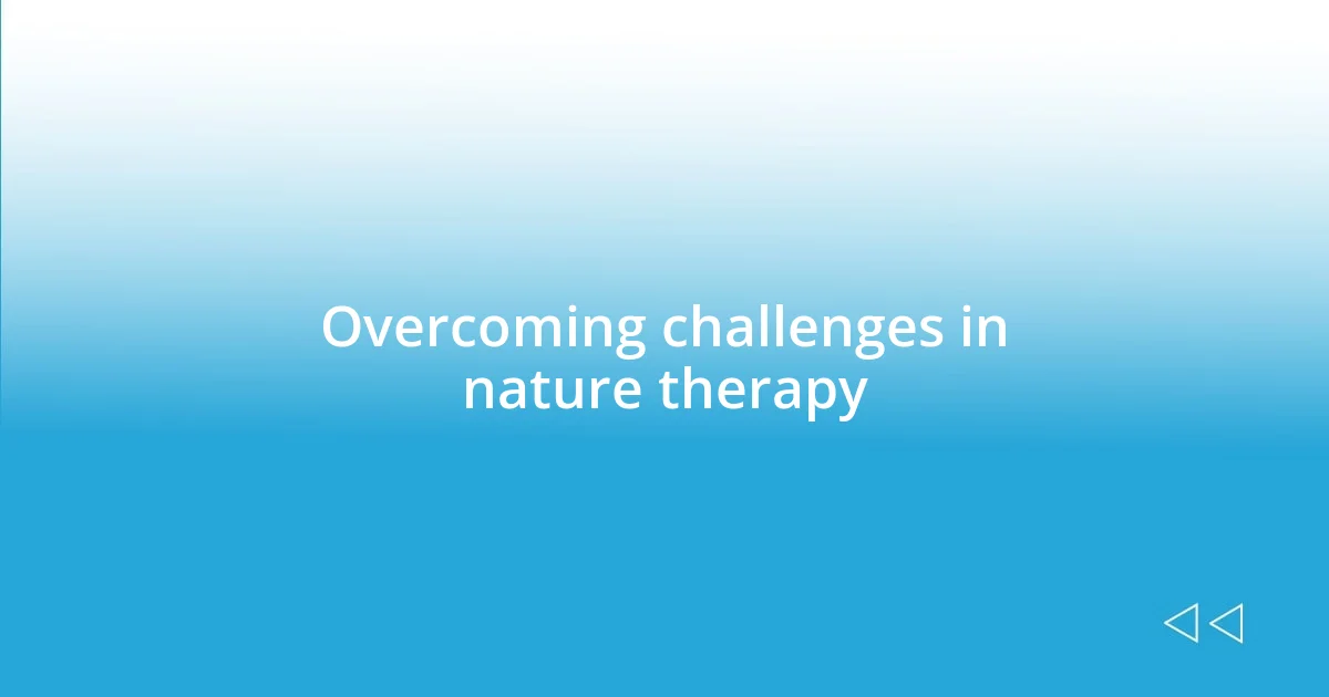 Overcoming challenges in nature therapy