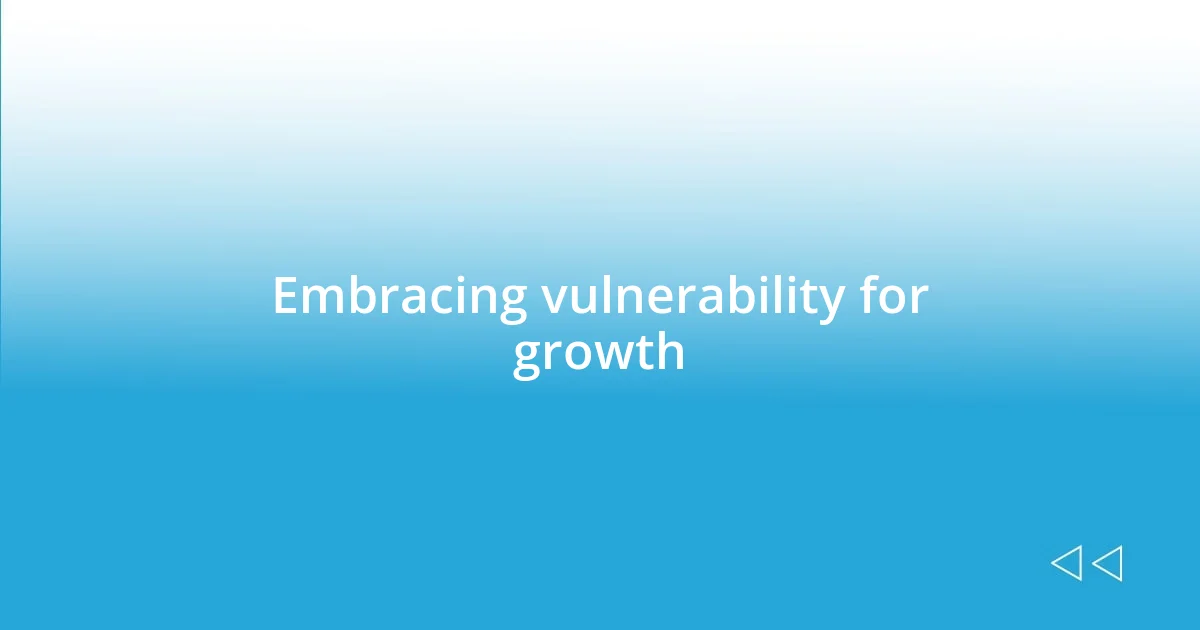 Embracing vulnerability for growth