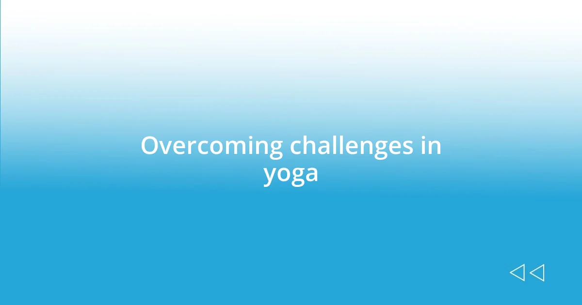 Overcoming challenges in yoga