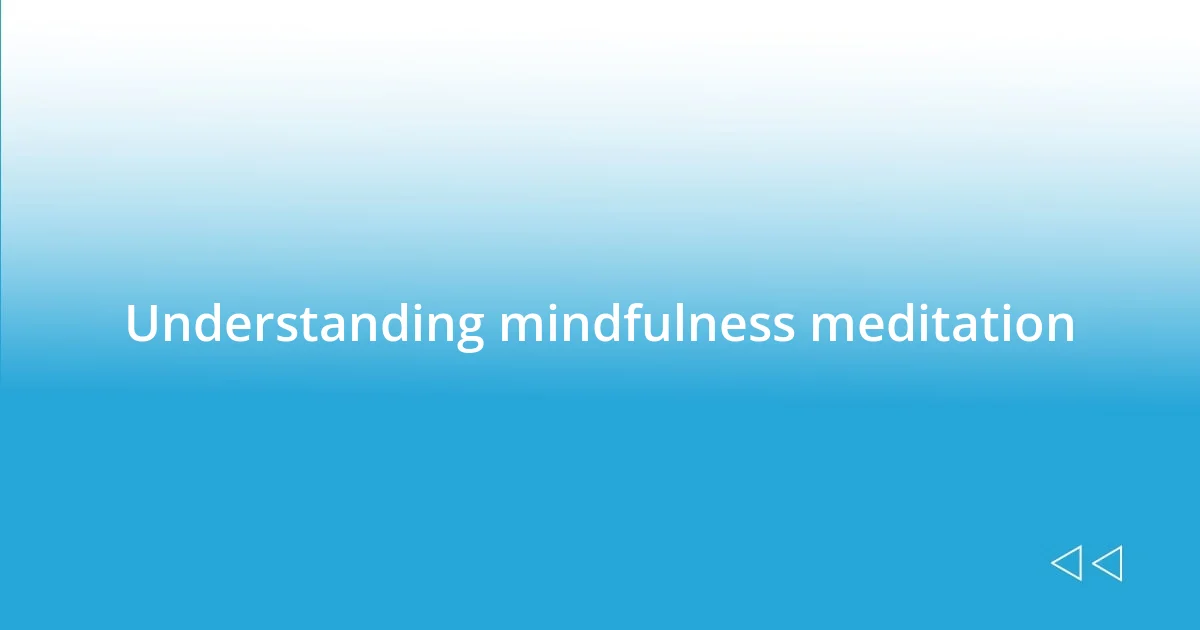 Understanding mindfulness meditation