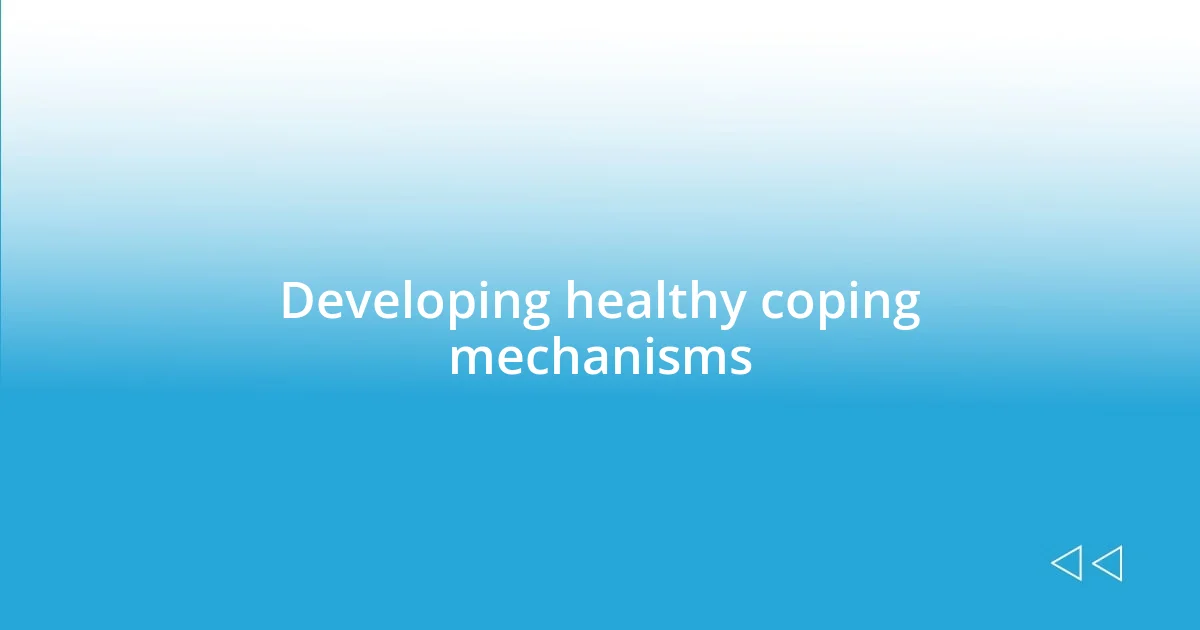 Developing healthy coping mechanisms