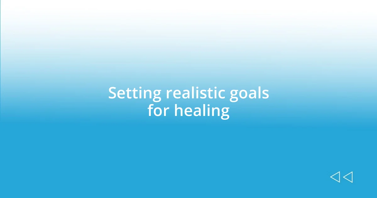 Setting realistic goals for healing