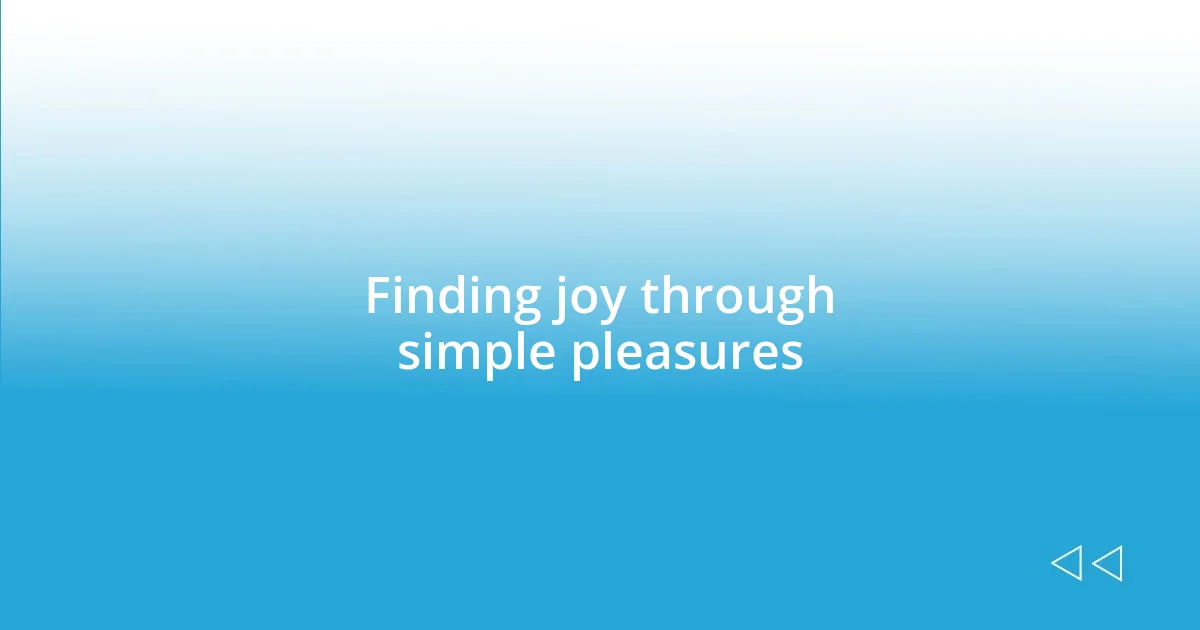 Finding joy through simple pleasures