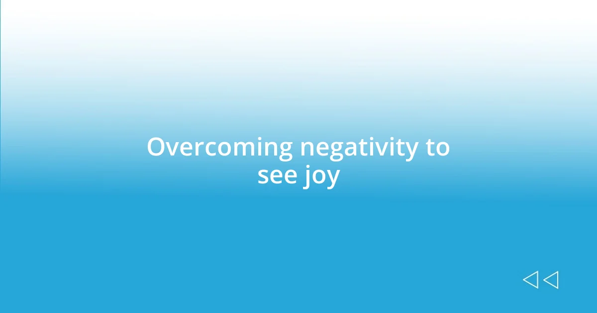 Overcoming negativity to see joy