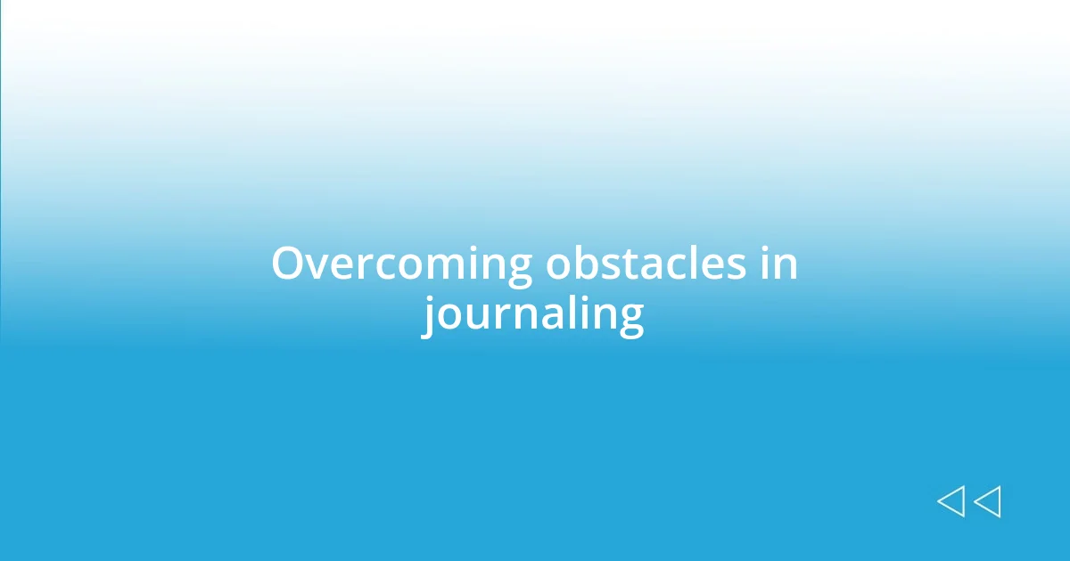 Overcoming obstacles in journaling